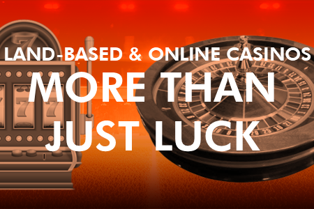 Land-based & Online Casinos: More Than Just Luck!